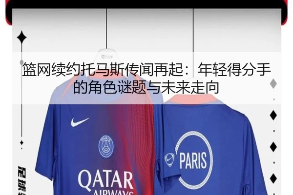 篮网续约托马斯传闻再起：年轻得分手的角色谜题与未来走向